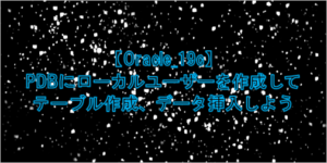 oracle 19c PDBにローカルユーザーを作成して、テーブル作成