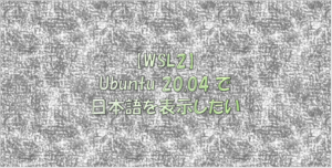 wsl2にインストールしたUbuntu 20.04で日本語を表示させる