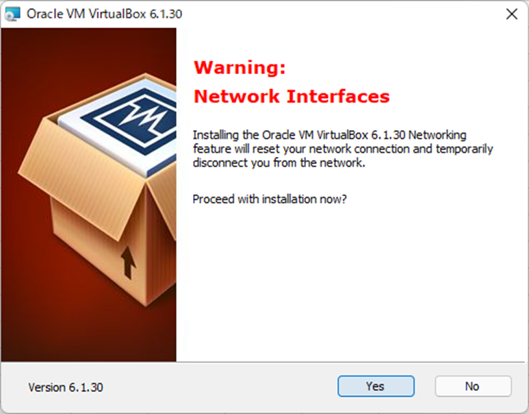 Installing the Oracle VM VirtualBox 6.1.30 Networking feature will reset your network connection and temporarily disconnect you from the network.

Proceed with installation now?